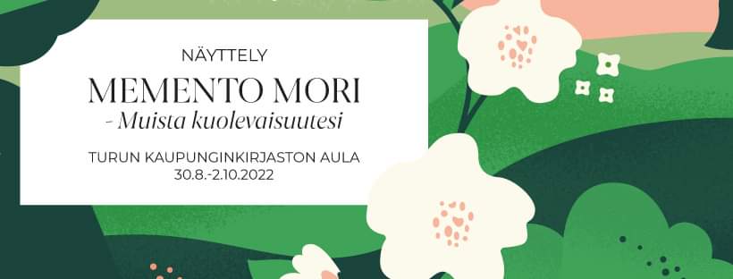 MEMENTO MORI – muista kuolevaisuutesi .. Turun  kaupunginkirjasto | Suomen kukkakauppiasliitto Varsinais-Suomen piiri ry