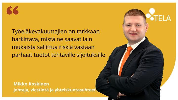 Työeläkevakuuttajien on tarkkaan harkittava, mistä ne saavat lain mukaista sallittua riskiä vastaan parhaat tuotot tehtäville sijoituksille, sanoo Telan MIkko Koskinen.