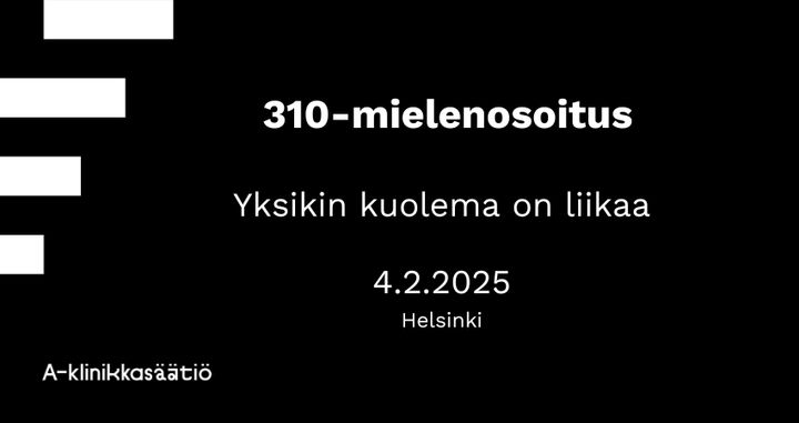 Mustassa taustassa teksti: "310-mielenosoitus. Yksikin kuolema on liikaa. 4.2.2025, Helsinki. A-klinikkasäätiö."