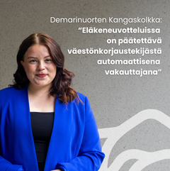 Demarinuorten Kangaskolkka: “Eläkeneuvotteluissa  on päätettävä väestönkorjaustekijästä automaattisena  vakauttajana”.