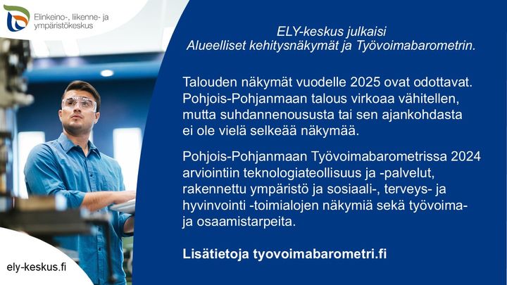 ELY-keskus julkaisi Alueelliset kehitysnäkymät ja Työvoimabarometrin.  Talouden näkymät vuodelle 2025 ovat odottavat. Pohjois-Pohjanmaan talous virkoaa vähitellen, mutta suhdannenoususta tai sen ajankohdasta ei ole vielä selkeää näkymää. Pohjois-Pohjanmaan Työvoimabarometrissa 2024 arviointiin teknologiateollisuus ja -palvelut, rakennettu ympäristö ja sosiaali-, terveys- ja hyvinvointi -toimialojen näkymiä sekä työvoima- ja osaamistarpeita. Lisätietoja tyovoimabarometri.fi