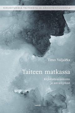 Kirjoituksia taiteesta ja arkkitehtuurista. Timo Valjakka: Taiteen matkassa – Kirjoituksia taiteesta ja sen tekijöistä. Parvs, 2024