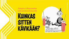 Tampere Filharmonian Kuinkas sitten kävikään? -tuplakonsertit torstaina 6.3.2025 klo 16 ja 18 Tampere-talossa. Konsertit ovat osa Muumi 80 -juhlavuoden ohjelmaa.